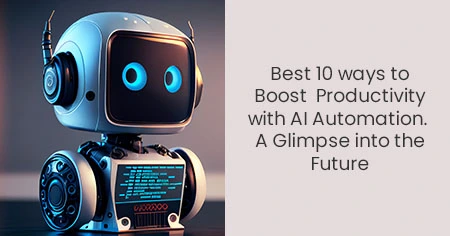 Best 10 ways to Boost Productivity with AI Automation. A Glimpse into the Future