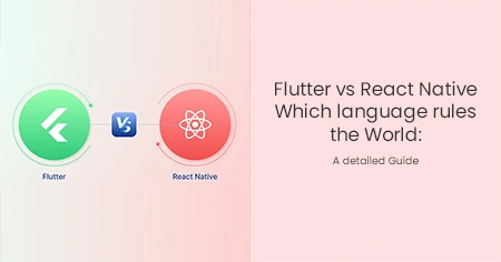 Flutter vs React Native Which language rules the
                      World: A detailed Guide