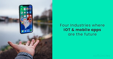 Four Industries where IOT & mobile apps are sure to make a
                  difference in the coming days