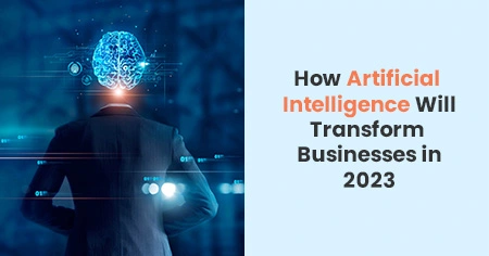 How Artificial Intelligence Will Transform Businesses in 2023