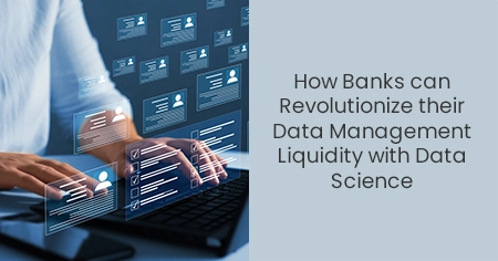 How Banks can Revolutionize their Data Management Liquidity with Data Science