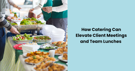 how-catering-can-elevate-client-meetings-and-team-lunches