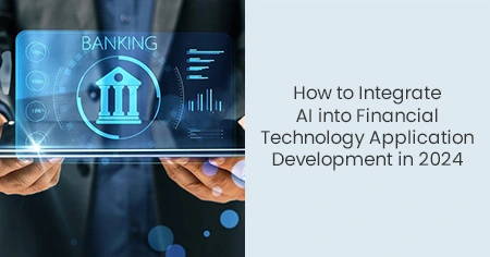 How to Integrate AI into Financial Technology
                      Application Development in 2024