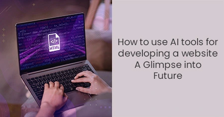 How to use AI tools for developing a website A Glimpse into Future
