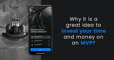 Why it is a great idea to invest your time and money on an
            MVP?