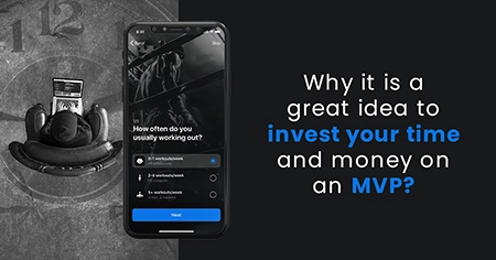 Why it is a great idea to invest your time and money on an
                      MVP?