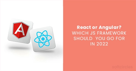 React or Angular? WHICH JS FRAMEWORK SHOULD YOU GO FOR IN 2022