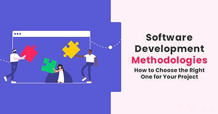 Software Development Methodologies How to Choose the Right One for Your Project