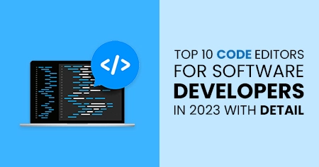 Top 10 Code Editors for software developers in 2023 with details