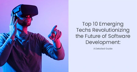 Top 10 Emerging Techs Revolutionizing the Future of
                      Software Development: A Detailed Guide