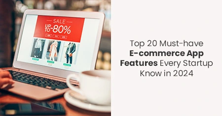 Top 20 Must-have E-commerce App Features