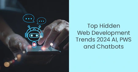 Top Hidden Web Development Trends 2024 AI, PWS and Chatbots