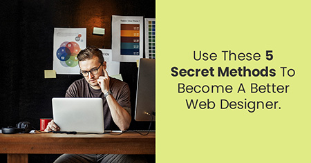 Use These 5 Secret Methods To Become A Better Web Designer.